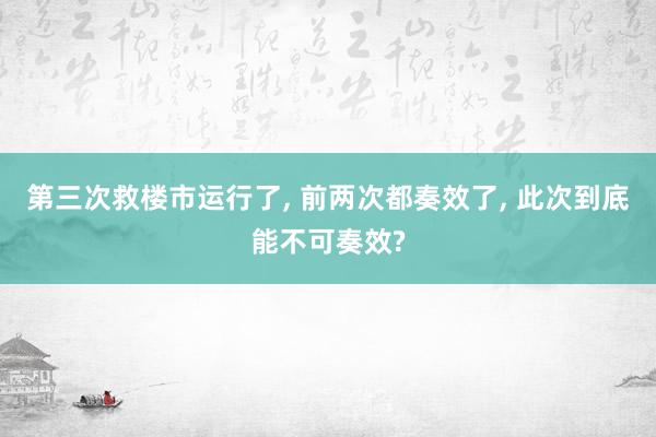 第三次救楼市运行了, 前两次都奏效了, 此次到底能不可奏效?