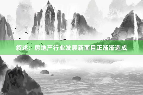 叙述：房地产行业发展新面目正渐渐造成